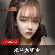 米兰大坏蛋高能视频：大罩杯细腰翘臀，颜值也还不错！私人群视频，862M，抢先体验！