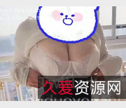 19V297M波多野结妮推特大罩杯自购打野露脸奈子男主