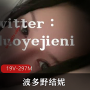 19V297M波多野结妮推特大罩杯自购打野露脸奈子男主