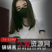 扣扣传媒女神-锅锅酱白丝诱惑539M无屏障表演