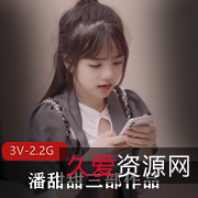 潘甜甜三部作品合集，绝版资源，颜值身材嫩保护