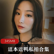 微博女神逗本逗鸭资源合集：21岁嫩模夏猫儿等佳作，345MB视频尽收眼底