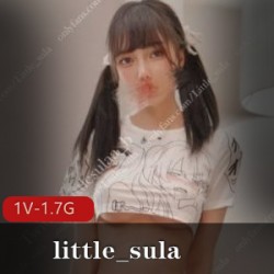 little_sula：6月最新作品1V，1.7G，绝世反差仙女身材惊艳，高科技原装收藏必备