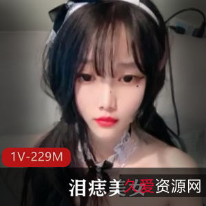 美女小平台甜美泪痣主播最新合集1V229M，超美道具秀
