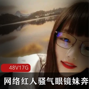 网络红人骚气眼镜妹奔放合集48V17G，搭讪小哥哥